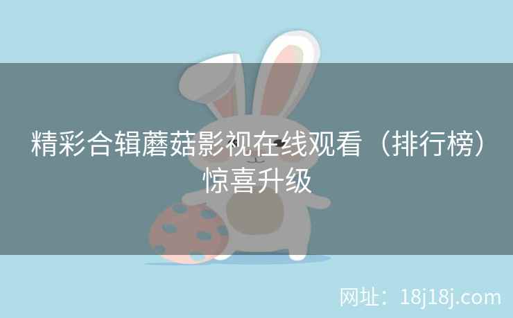 精彩合辑蘑菇影视在线观看（排行榜）惊喜升级  第2张