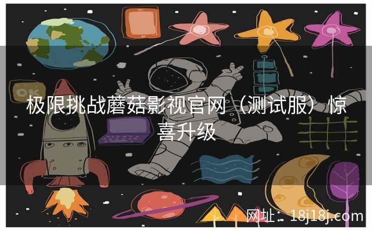 极限挑战蘑菇影视官网（测试服）惊喜升级  第2张