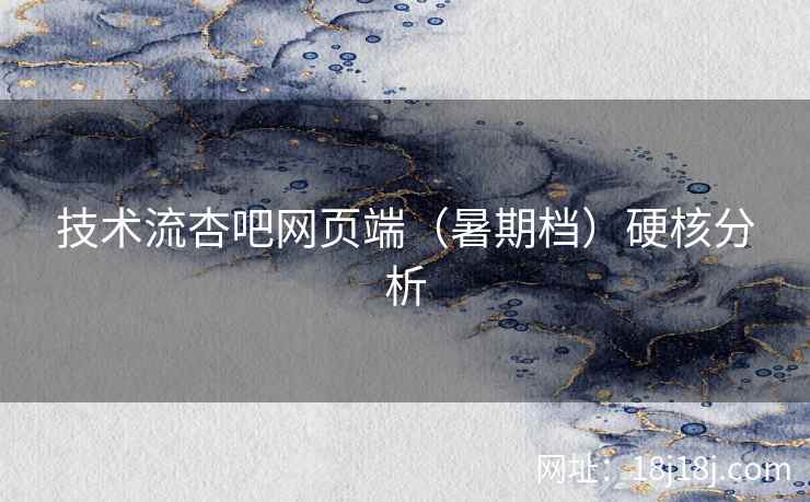 技术流杏吧网页端（暑期档）硬核分析
