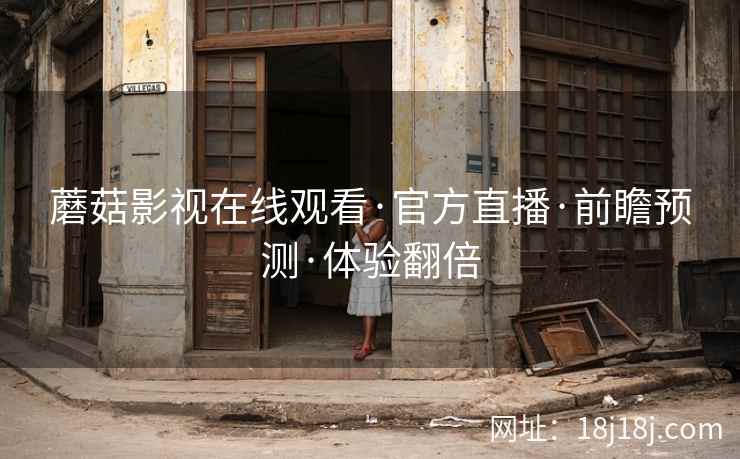 蘑菇影视在线观看·官方直播·前瞻预测·体验翻倍