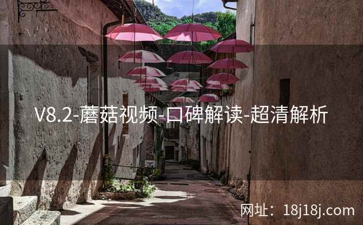 V8.2-蘑菇视频-口碑解读-超清解析