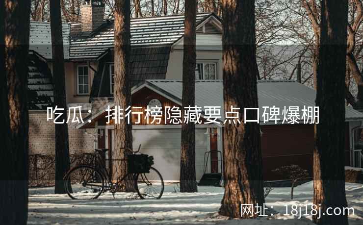吃瓜：排行榜隐藏要点口碑爆棚