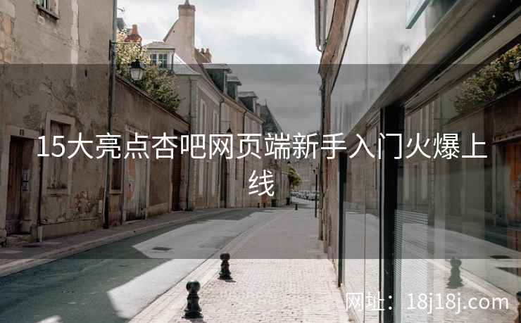 15大亮点杏吧网页端新手入门火爆上线