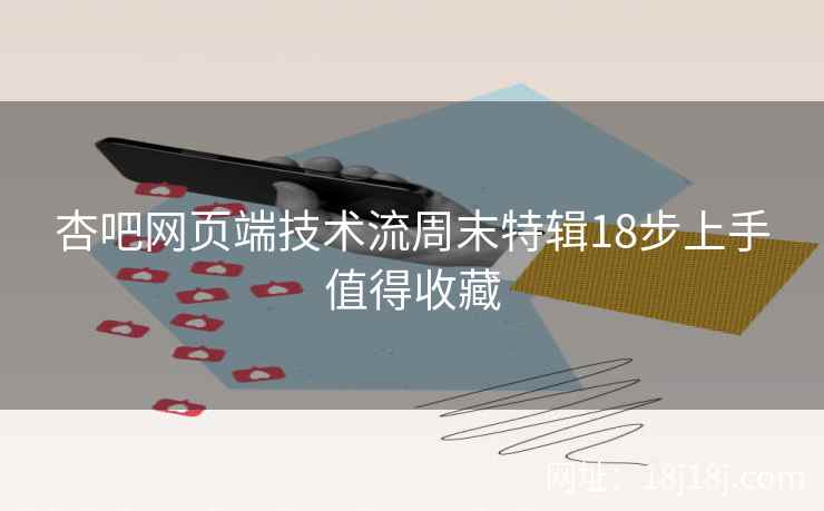 杏吧网页端技术流周末特辑18步上手值得收藏