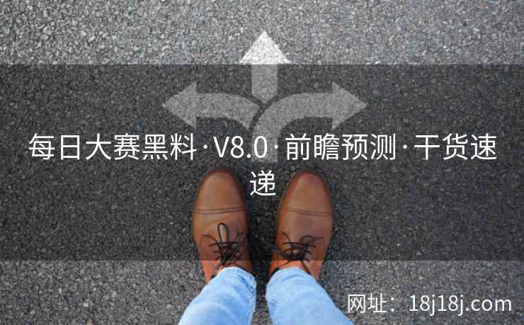 每日大赛黑料·V8.0·前瞻预测·干货速递