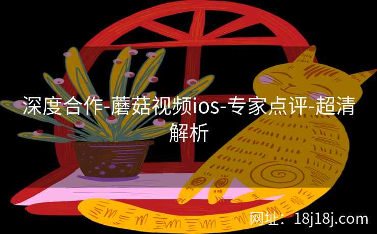 深度合作-蘑菇视频ios-专家点评-超清解析
