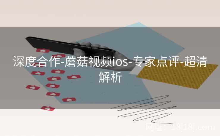 深度合作-蘑菇视频ios-专家点评-超清解析
