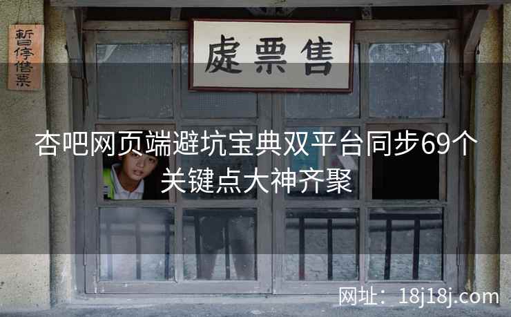 杏吧网页端避坑宝典双平台同步69个关键点大神齐聚