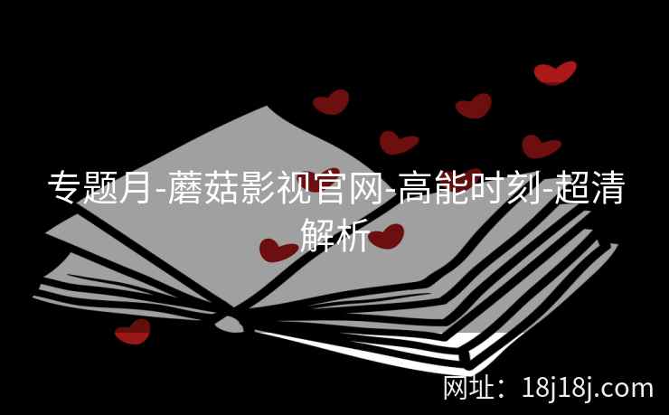 专题月-蘑菇影视官网-高能时刻-超清解析