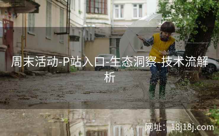 周末活动-P站入口-生态洞察-技术流解析