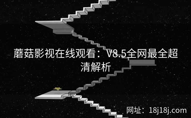 蘑菇影视在线观看：V8.5全网最全超清解析