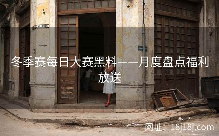 冬季赛每日大赛黑料——月度盘点福利放送