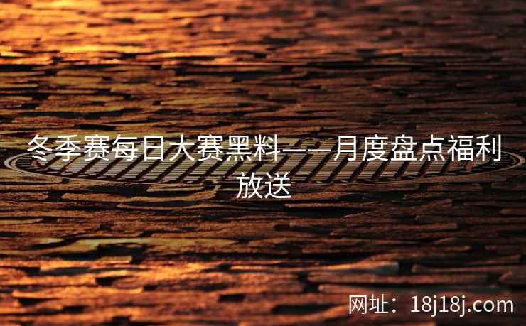 冬季赛每日大赛黑料——月度盘点福利放送