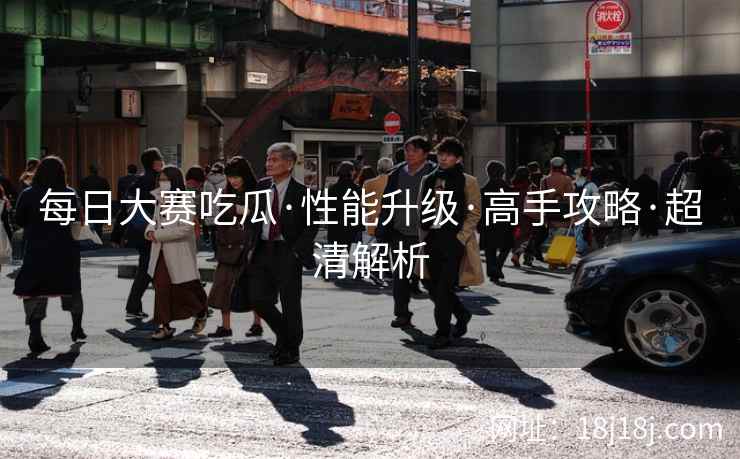 每日大赛吃瓜·性能升级·高手攻略·超清解析