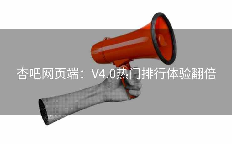 杏吧网页端：V4.0热门排行体验翻倍  第2张