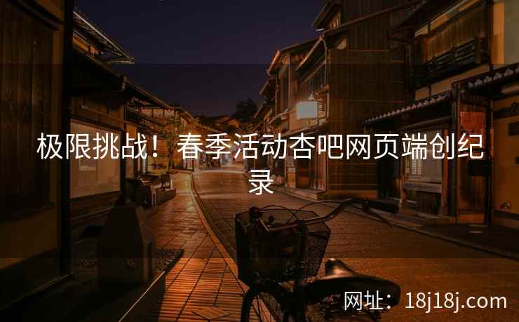 极限挑战！春季活动杏吧网页端创纪录