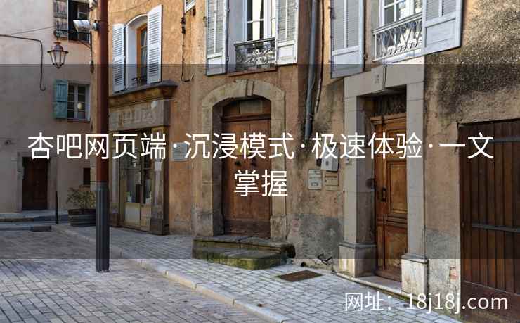 杏吧网页端·沉浸模式·极速体验·一文掌握