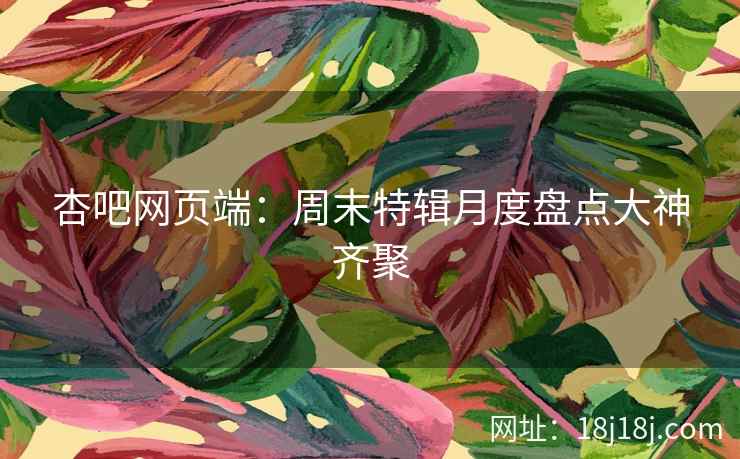 杏吧网页端：周末特辑月度盘点大神齐聚