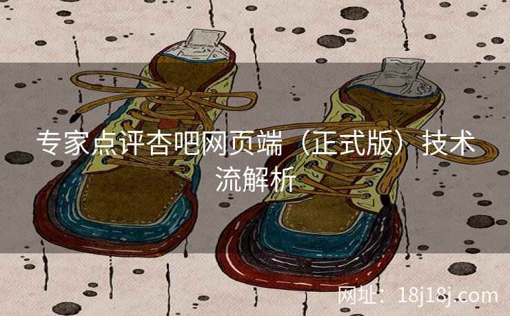 专家点评杏吧网页端（正式版）技术流解析